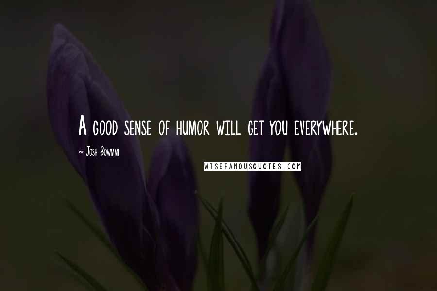 Josh Bowman Quotes: A good sense of humor will get you everywhere.