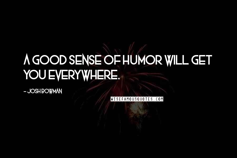 Josh Bowman Quotes: A good sense of humor will get you everywhere.