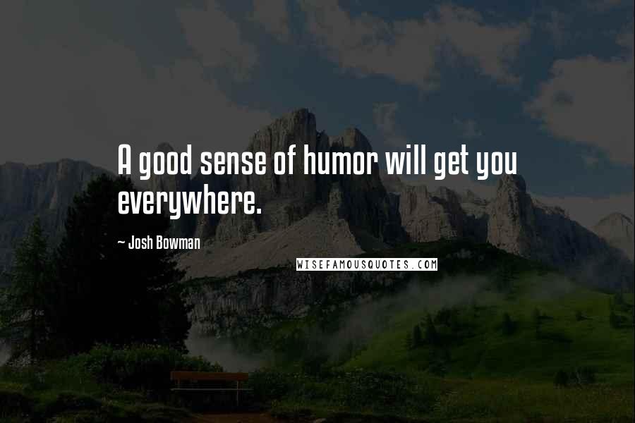 Josh Bowman Quotes: A good sense of humor will get you everywhere.