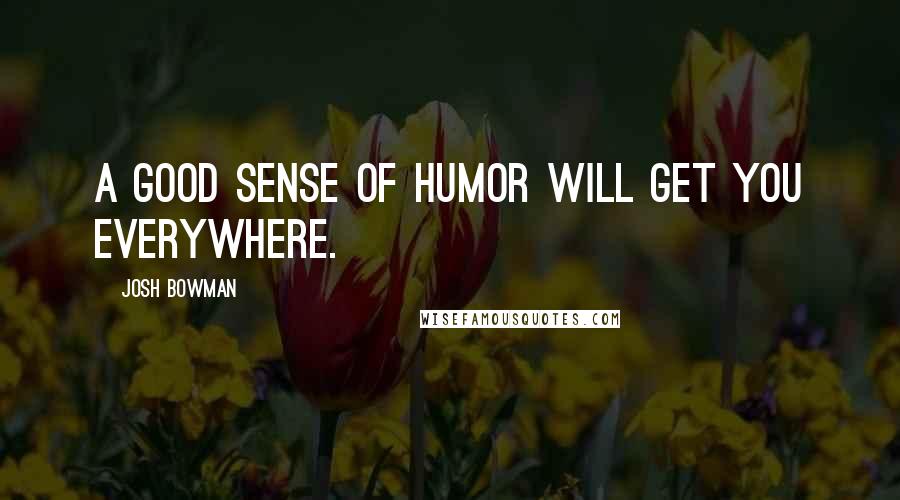 Josh Bowman Quotes: A good sense of humor will get you everywhere.