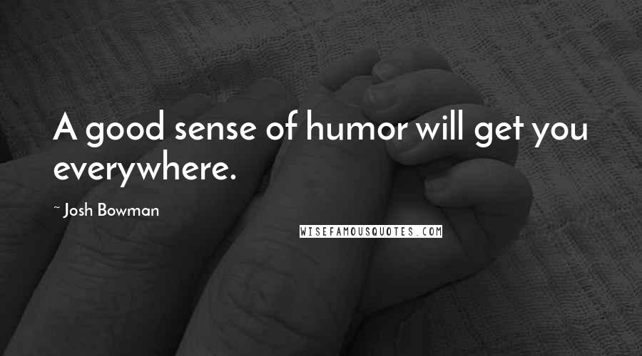 Josh Bowman Quotes: A good sense of humor will get you everywhere.