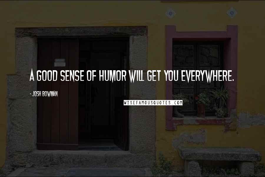 Josh Bowman Quotes: A good sense of humor will get you everywhere.
