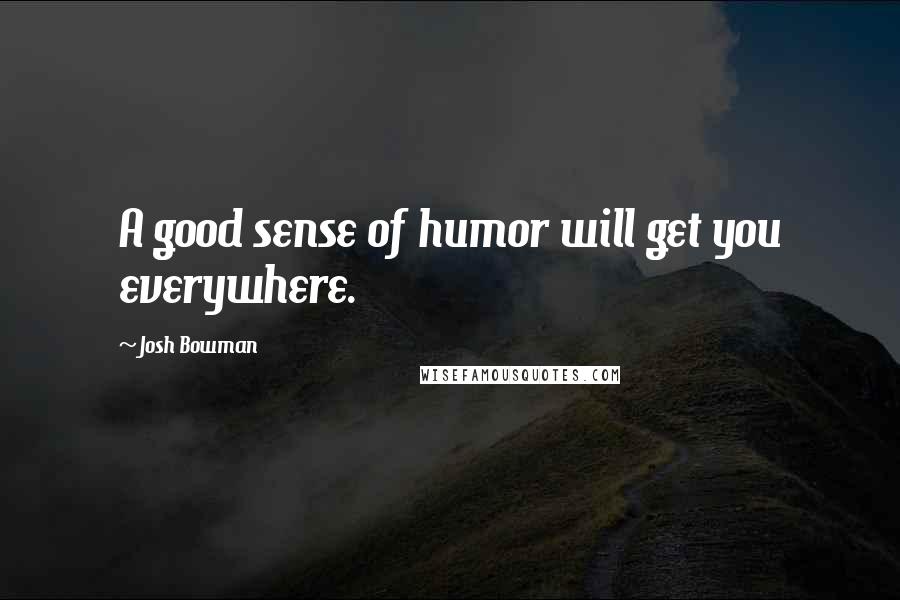 Josh Bowman Quotes: A good sense of humor will get you everywhere.