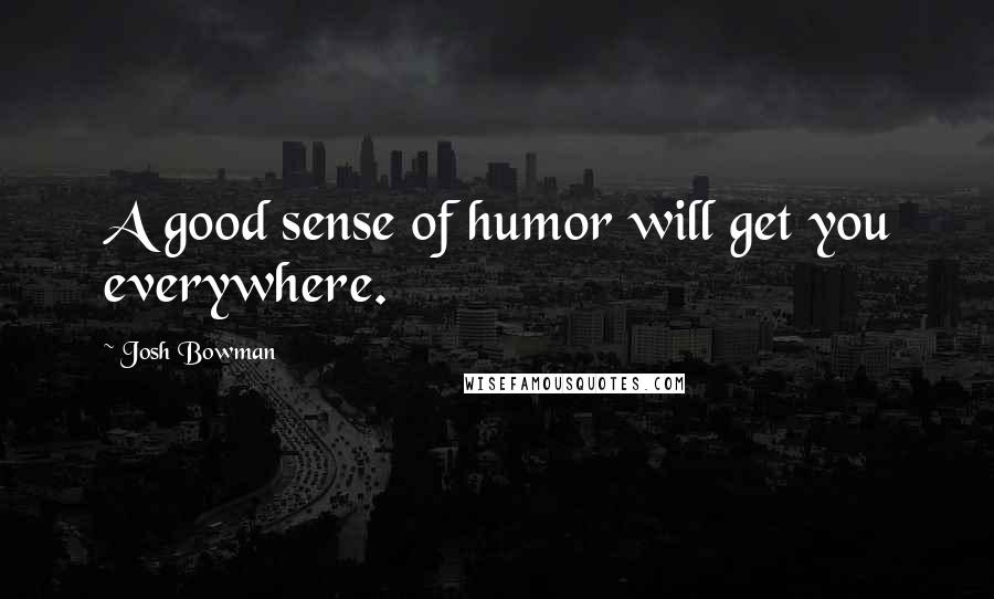 Josh Bowman Quotes: A good sense of humor will get you everywhere.