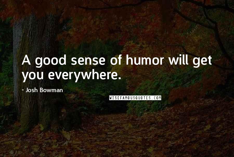 Josh Bowman Quotes: A good sense of humor will get you everywhere.