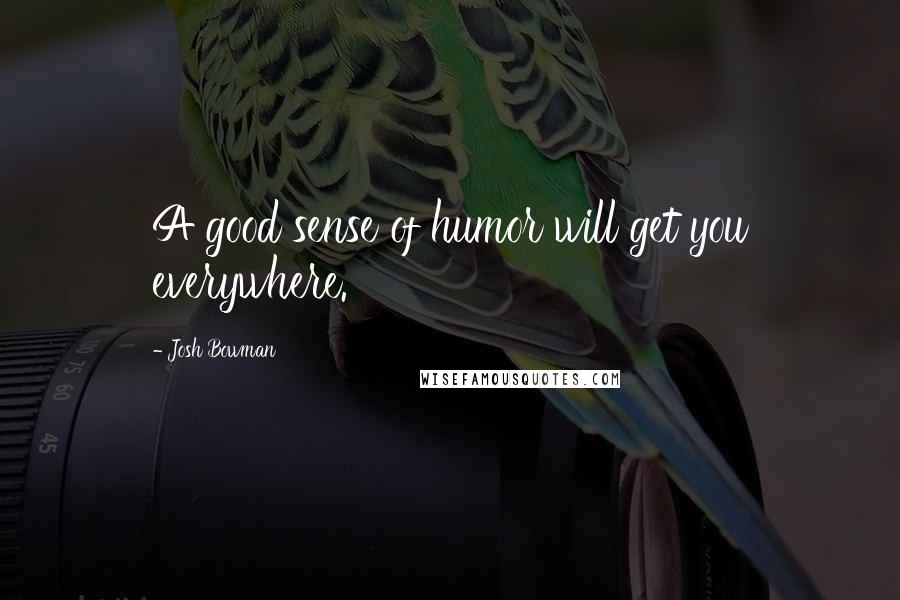 Josh Bowman Quotes: A good sense of humor will get you everywhere.