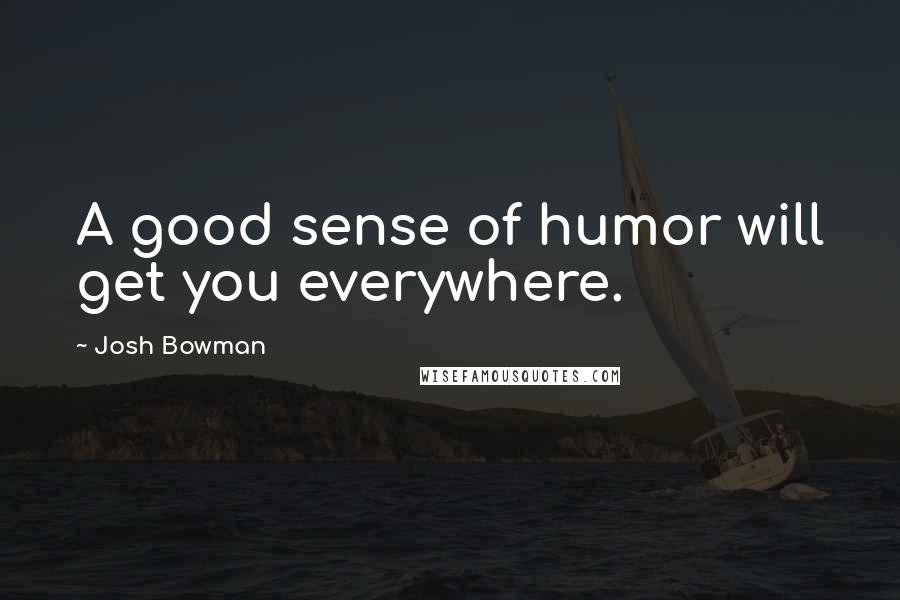 Josh Bowman Quotes: A good sense of humor will get you everywhere.