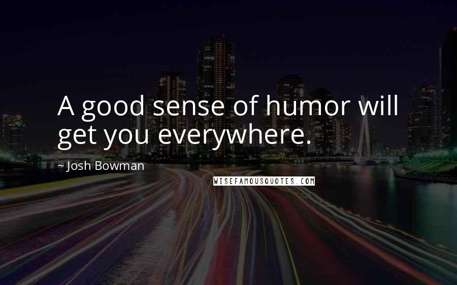 Josh Bowman Quotes: A good sense of humor will get you everywhere.