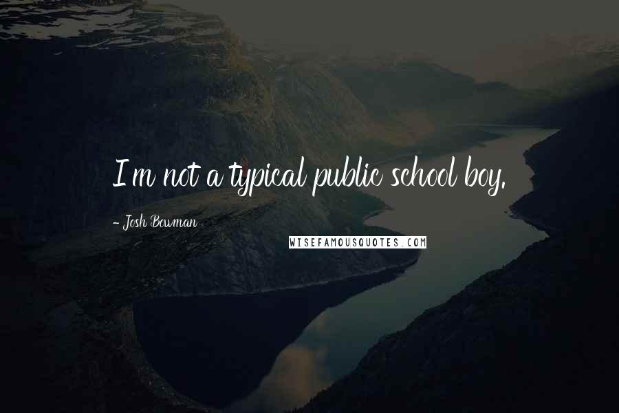 Josh Bowman Quotes: I'm not a typical public school boy.