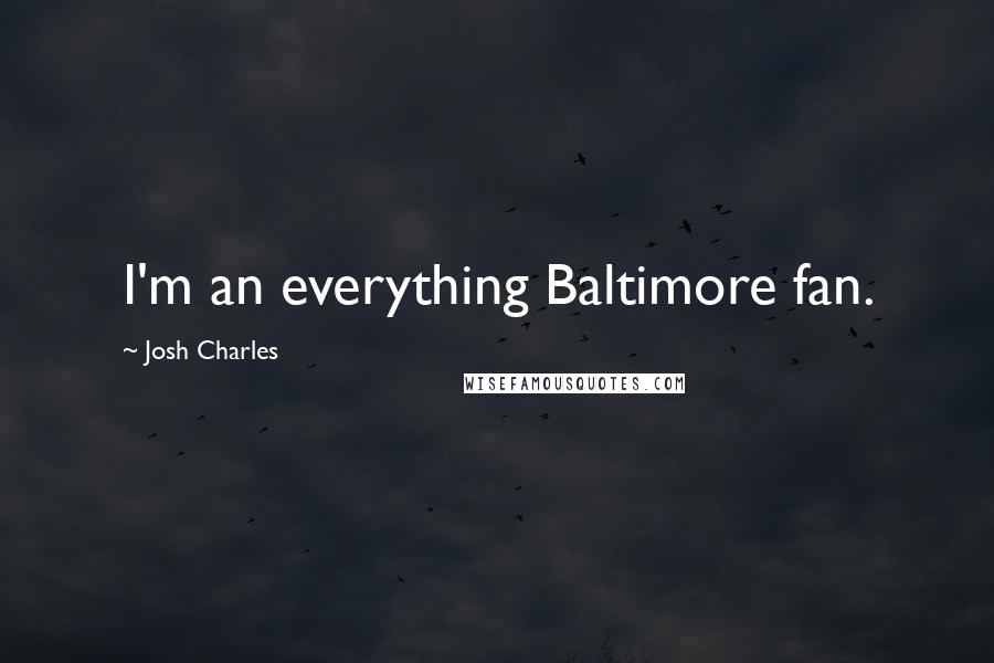 Josh Charles Quotes: I'm an everything Baltimore fan.