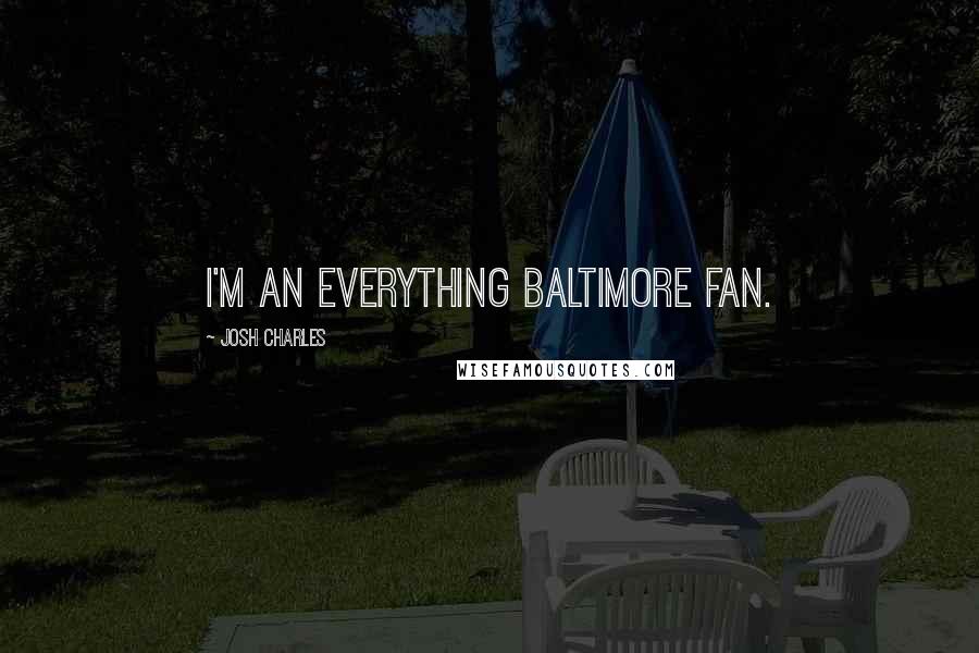 Josh Charles Quotes: I'm an everything Baltimore fan.