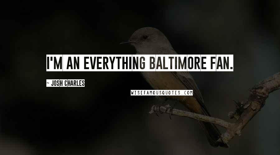 Josh Charles Quotes: I'm an everything Baltimore fan.