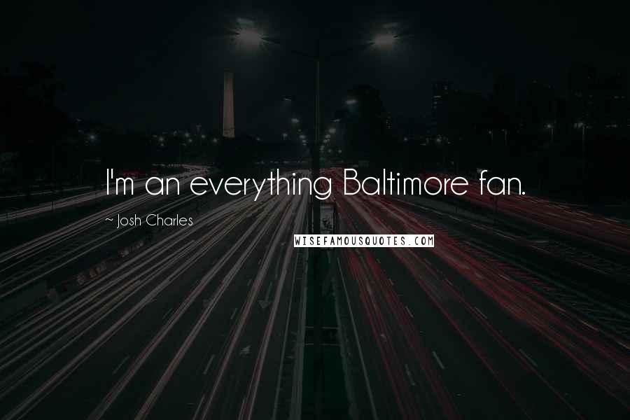 Josh Charles Quotes: I'm an everything Baltimore fan.