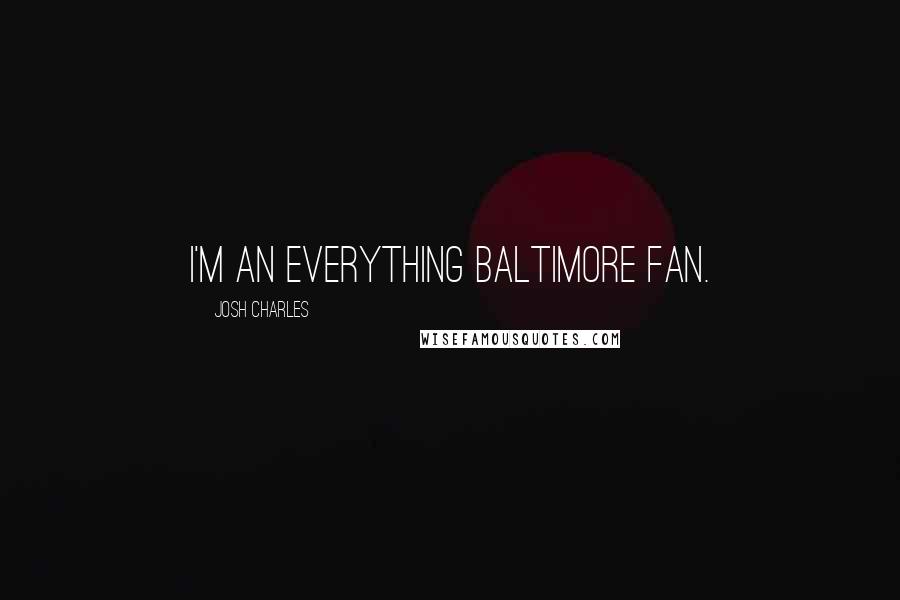 Josh Charles Quotes: I'm an everything Baltimore fan.