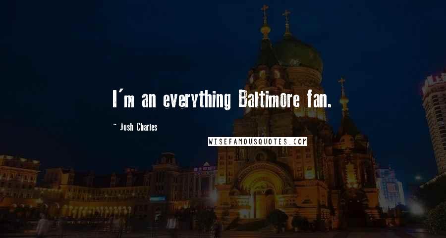 Josh Charles Quotes: I'm an everything Baltimore fan.