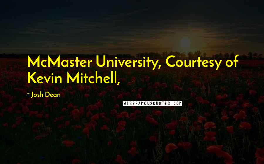 Josh Dean Quotes: McMaster University, Courtesy of Kevin Mitchell,