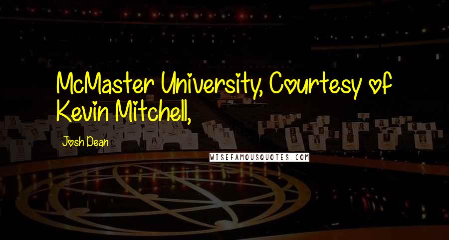 Josh Dean Quotes: McMaster University, Courtesy of Kevin Mitchell,