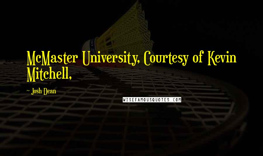 Josh Dean Quotes: McMaster University, Courtesy of Kevin Mitchell,