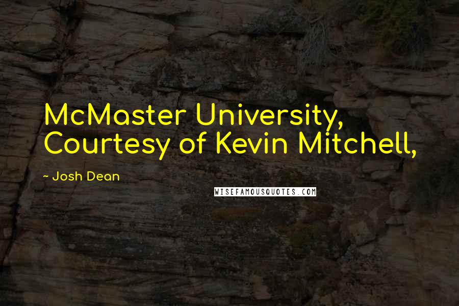 Josh Dean Quotes: McMaster University, Courtesy of Kevin Mitchell,