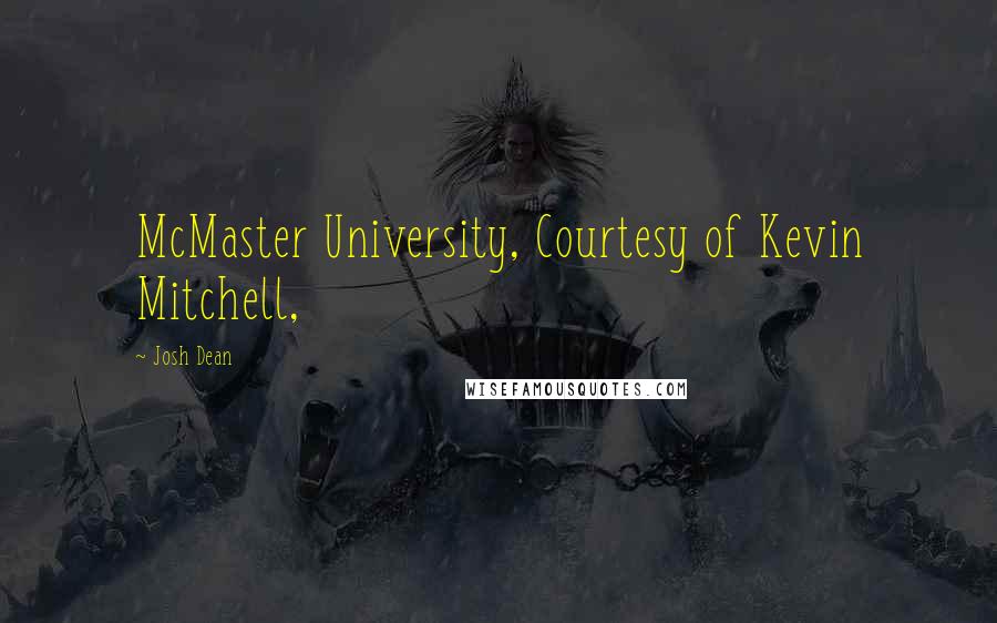 Josh Dean Quotes: McMaster University, Courtesy of Kevin Mitchell,