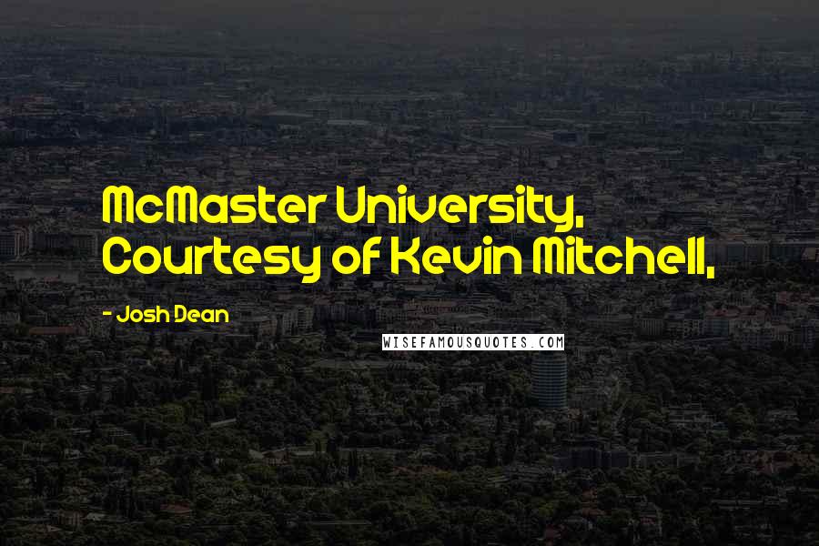 Josh Dean Quotes: McMaster University, Courtesy of Kevin Mitchell,