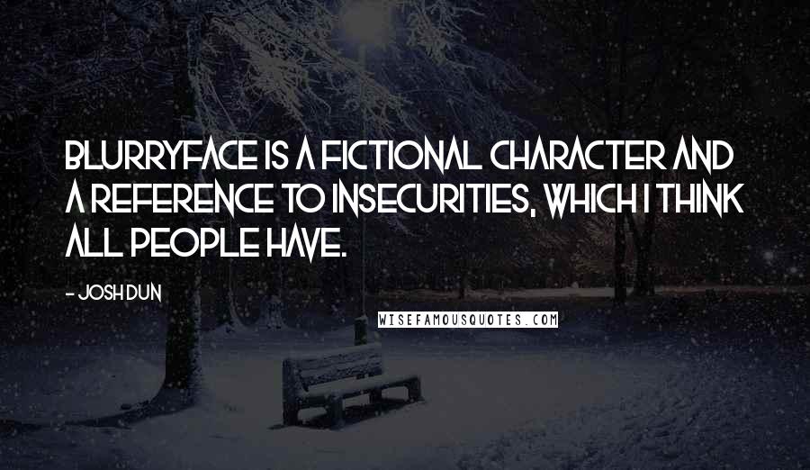 Josh Dun Quotes: Blurryface is a fictional character and a reference to insecurities, which I think all people have.