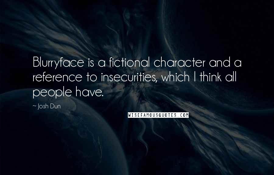 Josh Dun Quotes: Blurryface is a fictional character and a reference to insecurities, which I think all people have.
