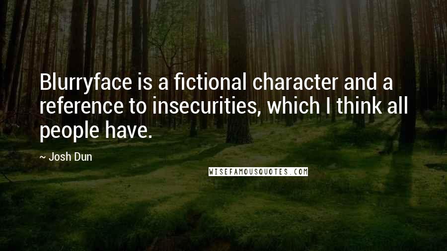 Josh Dun Quotes: Blurryface is a fictional character and a reference to insecurities, which I think all people have.