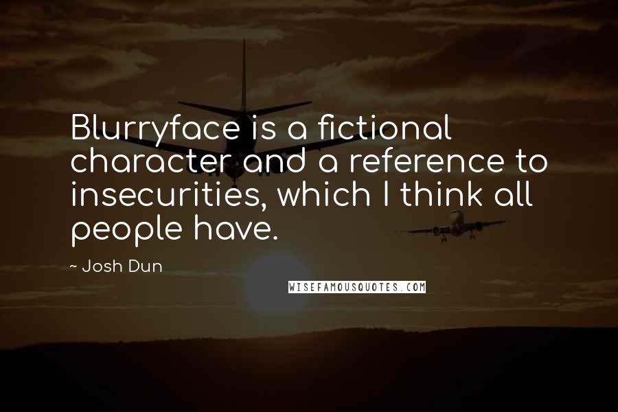 Josh Dun Quotes: Blurryface is a fictional character and a reference to insecurities, which I think all people have.