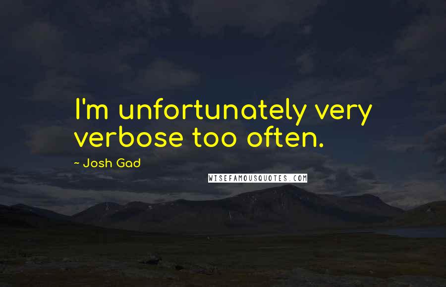 Josh Gad Quotes: I'm unfortunately very verbose too often.