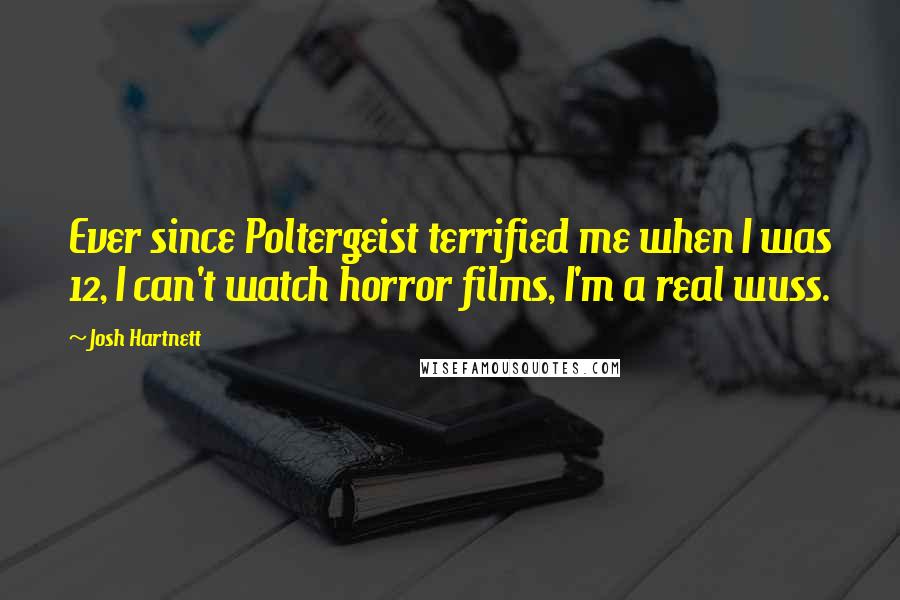 Josh Hartnett Quotes: Ever since Poltergeist terrified me when I was 12, I can't watch horror films, I'm a real wuss.