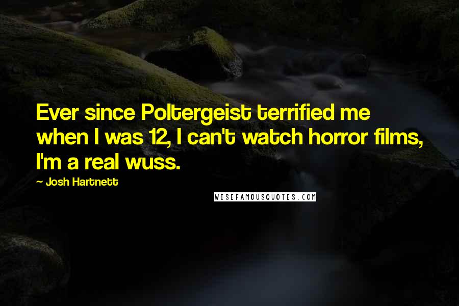 Josh Hartnett Quotes: Ever since Poltergeist terrified me when I was 12, I can't watch horror films, I'm a real wuss.