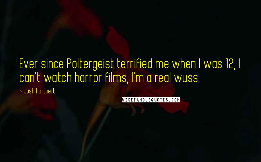 Josh Hartnett Quotes: Ever since Poltergeist terrified me when I was 12, I can't watch horror films, I'm a real wuss.