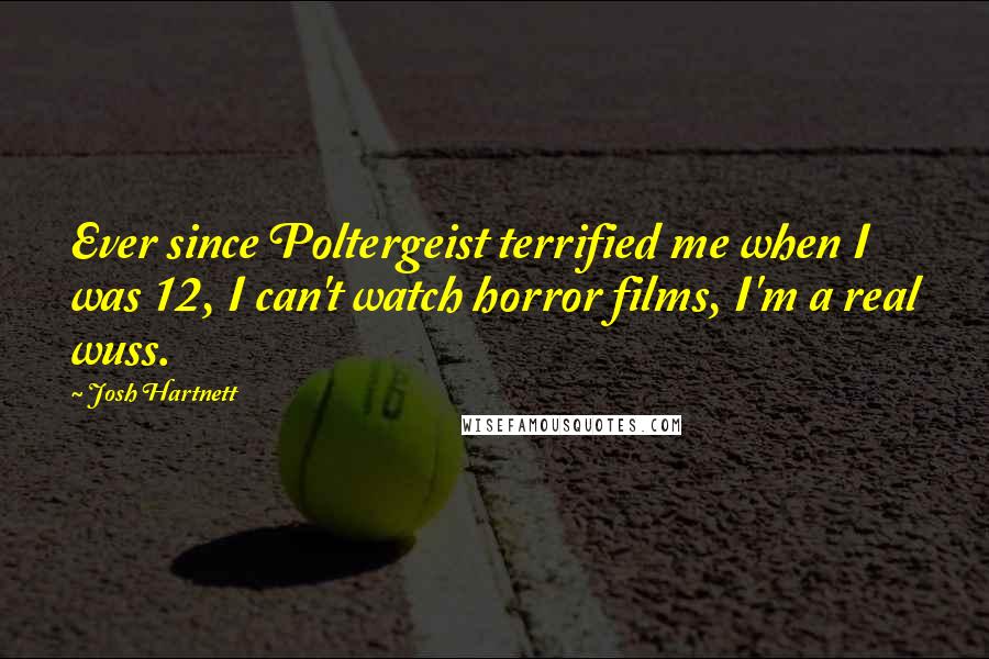 Josh Hartnett Quotes: Ever since Poltergeist terrified me when I was 12, I can't watch horror films, I'm a real wuss.