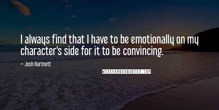 Josh Hartnett Quotes: I always find that I have to be emotionally on my character's side for it to be convincing.