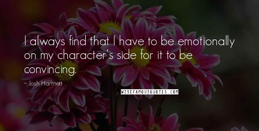 Josh Hartnett Quotes: I always find that I have to be emotionally on my character's side for it to be convincing.