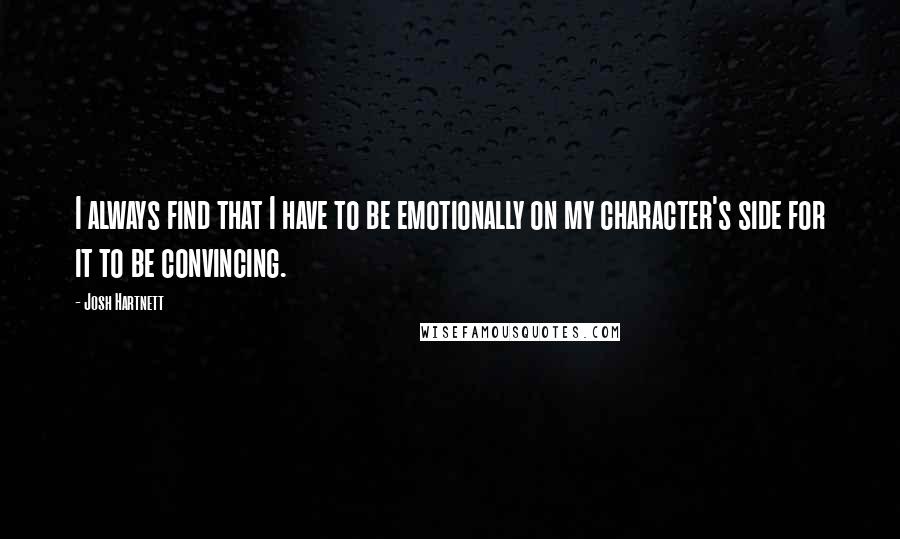 Josh Hartnett Quotes: I always find that I have to be emotionally on my character's side for it to be convincing.