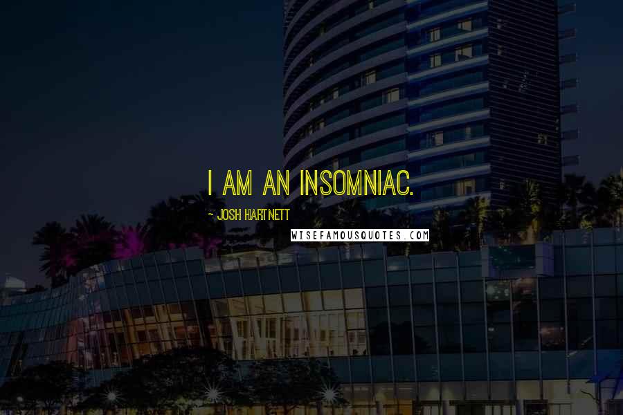 Josh Hartnett Quotes: I am an insomniac.