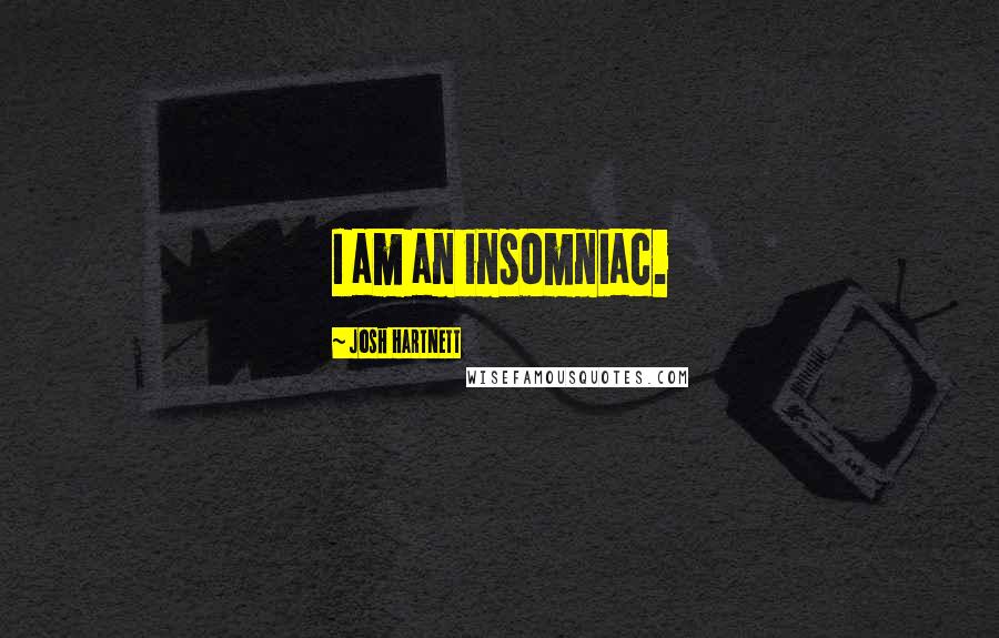 Josh Hartnett Quotes: I am an insomniac.