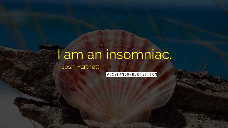 Josh Hartnett Quotes: I am an insomniac.