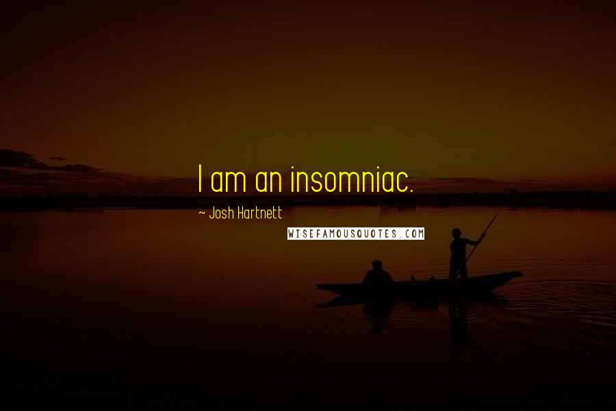 Josh Hartnett Quotes: I am an insomniac.