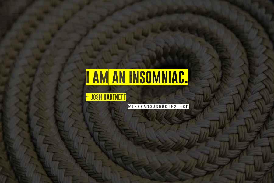 Josh Hartnett Quotes: I am an insomniac.