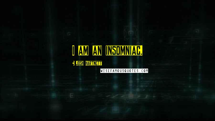 Josh Hartnett Quotes: I am an insomniac.