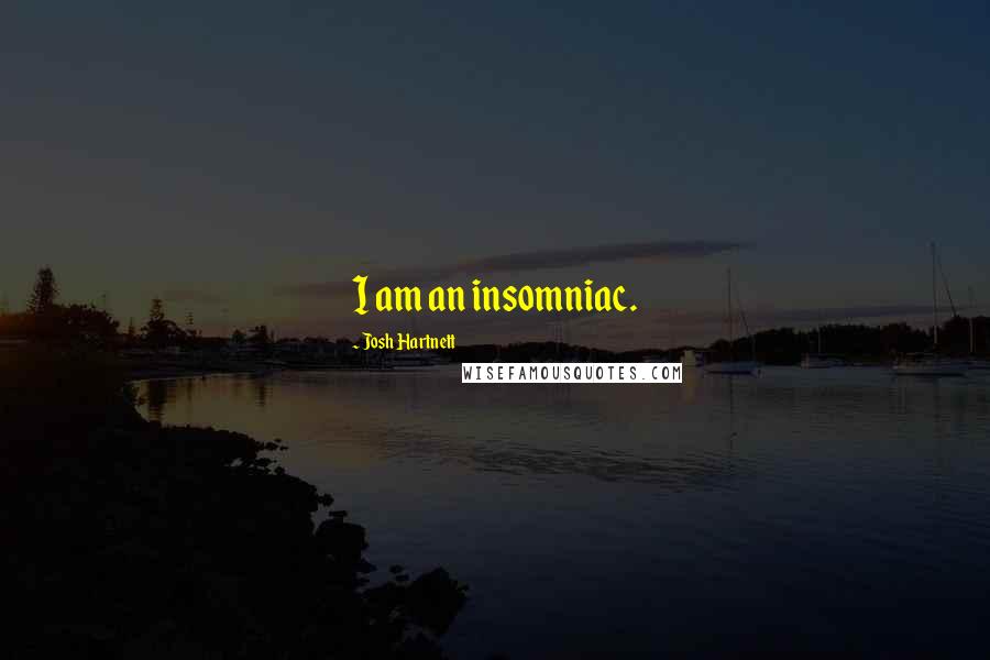 Josh Hartnett Quotes: I am an insomniac.