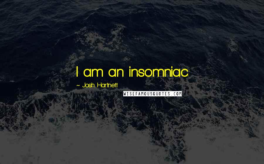 Josh Hartnett Quotes: I am an insomniac.