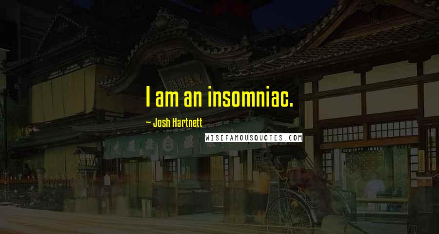 Josh Hartnett Quotes: I am an insomniac.