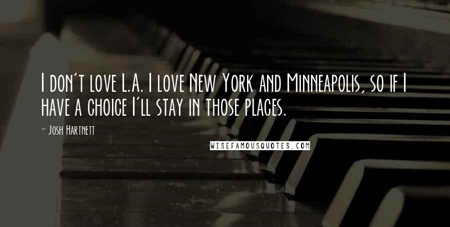 Josh Hartnett Quotes: I don't love L.A. I love New York and Minneapolis, so if I have a choice I'll stay in those places.