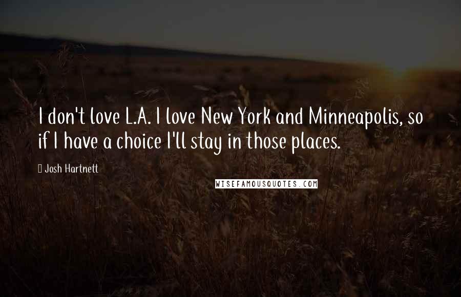 Josh Hartnett Quotes: I don't love L.A. I love New York and Minneapolis, so if I have a choice I'll stay in those places.