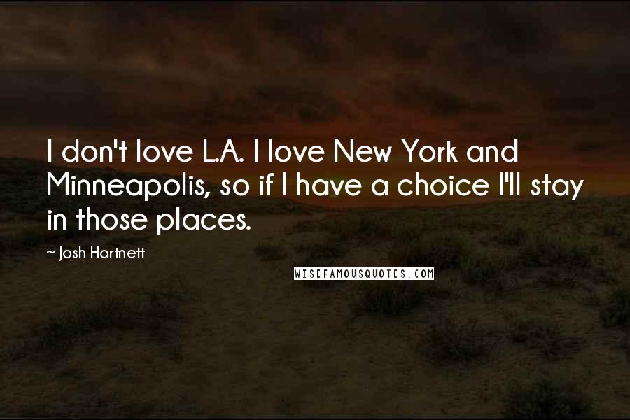 Josh Hartnett Quotes: I don't love L.A. I love New York and Minneapolis, so if I have a choice I'll stay in those places.