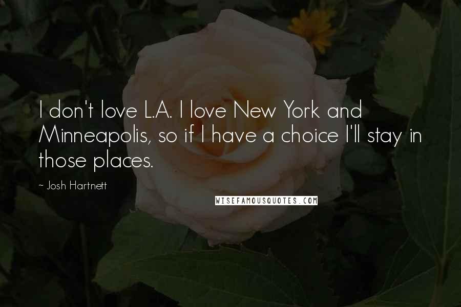 Josh Hartnett Quotes: I don't love L.A. I love New York and Minneapolis, so if I have a choice I'll stay in those places.